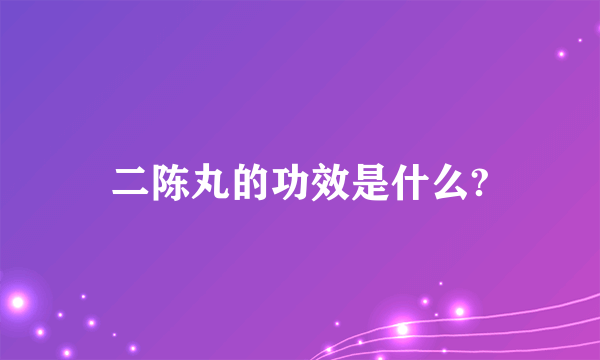 二陈丸的功效是什么?