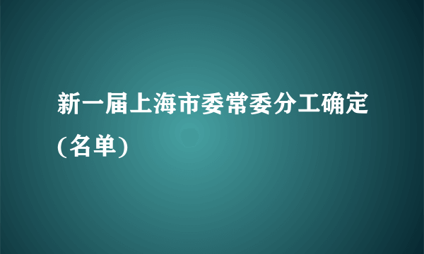 新一届上海市委常委分工确定(名单)