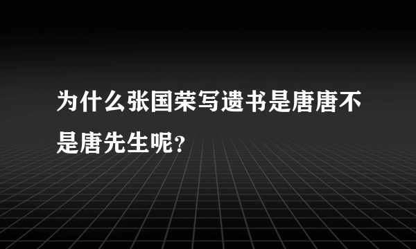 为什么张国荣写遗书是唐唐不是唐先生呢？