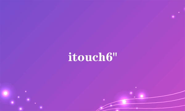 itouch6