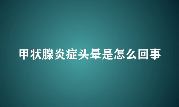 甲状腺炎症头晕是怎么回事