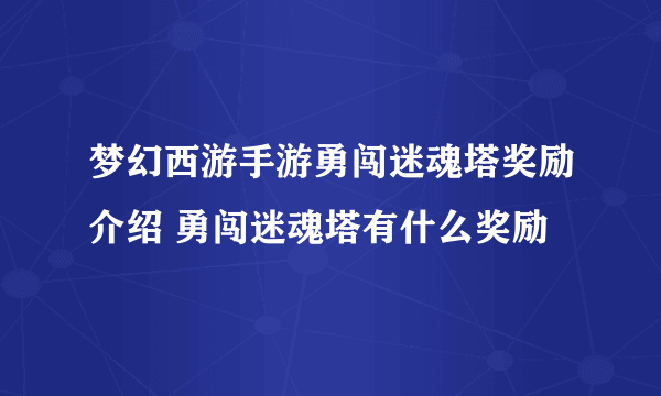 梦幻西游手游勇闯迷魂塔奖励介绍 勇闯迷魂塔有什么奖励