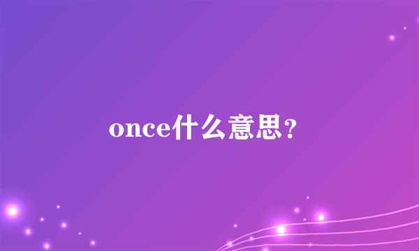 once什么意思？