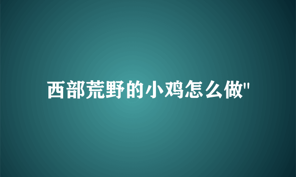 西部荒野的小鸡怎么做