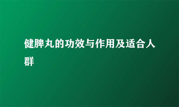 健脾丸的功效与作用及适合人群