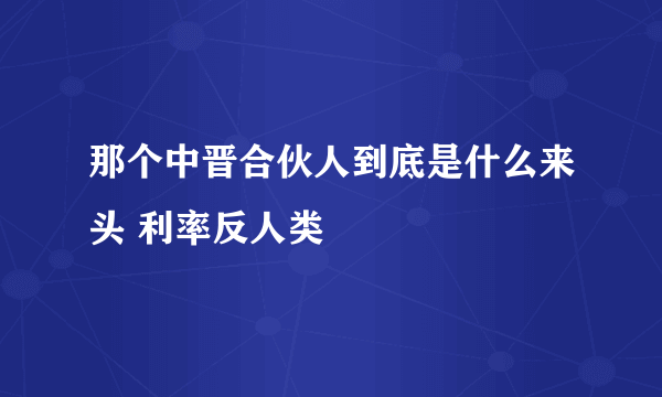 那个中晋合伙人到底是什么来头 利率反人类