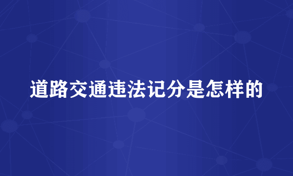 道路交通违法记分是怎样的