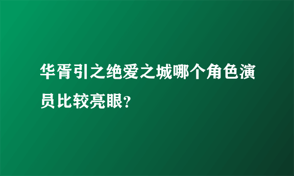 华胥引之绝爱之城哪个角色演员比较亮眼？