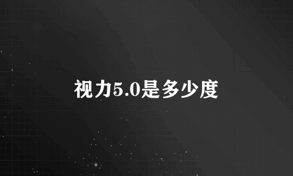 视力5.0是多少度