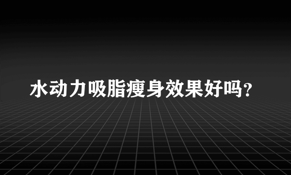 水动力吸脂瘦身效果好吗？