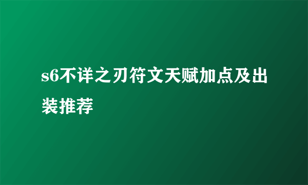 s6不详之刃符文天赋加点及出装推荐