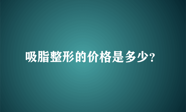 吸脂整形的价格是多少？