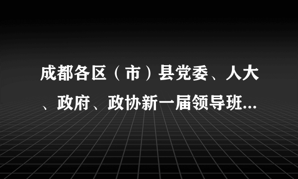 成都各区（市）县党委、人大、政府、政协新一届领导班子成员全名单