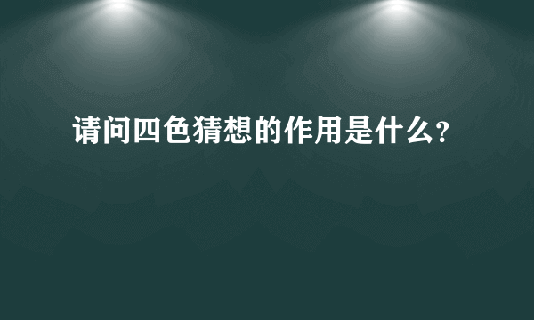 请问四色猜想的作用是什么？