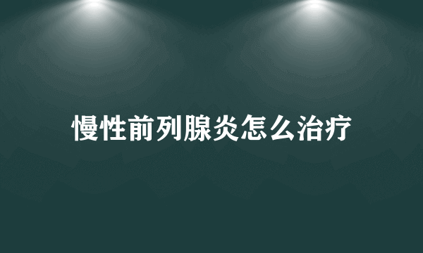 慢性前列腺炎怎么治疗