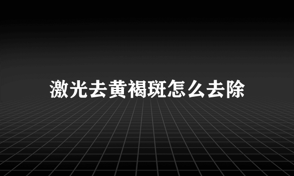 激光去黄褐斑怎么去除