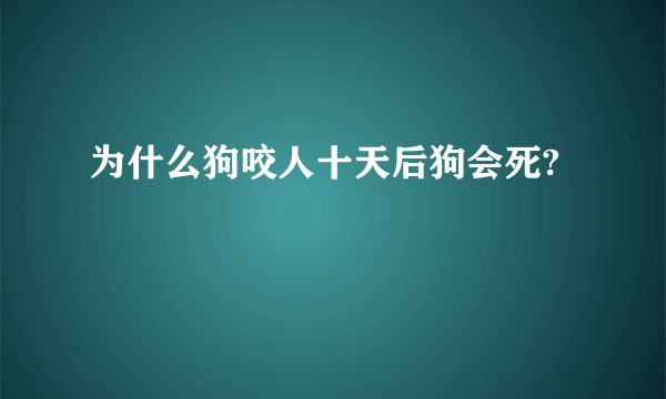 为什么狗咬人十天后狗会死?