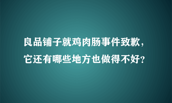 良品铺子就鸡肉肠事件致歉，它还有哪些地方也做得不好？