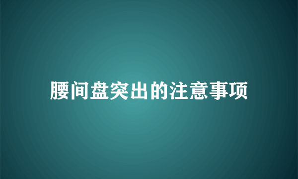 腰间盘突出的注意事项