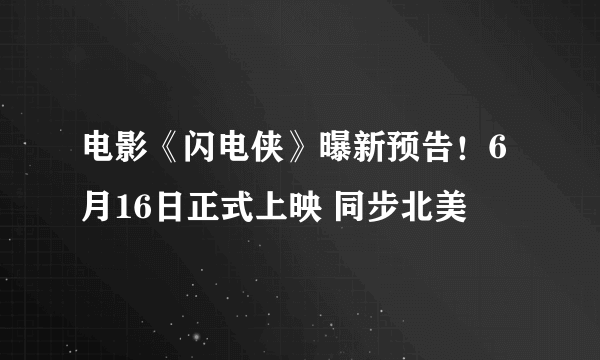 电影《闪电侠》曝新预告！6月16日正式上映 同步北美