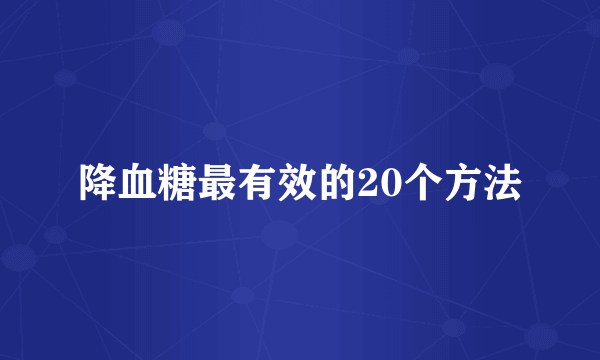 降血糖最有效的20个方法