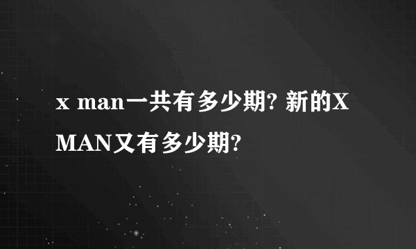 x man一共有多少期? 新的X MAN又有多少期?