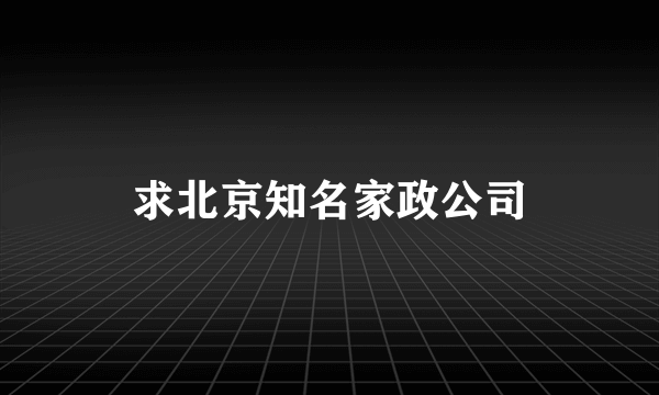 求北京知名家政公司