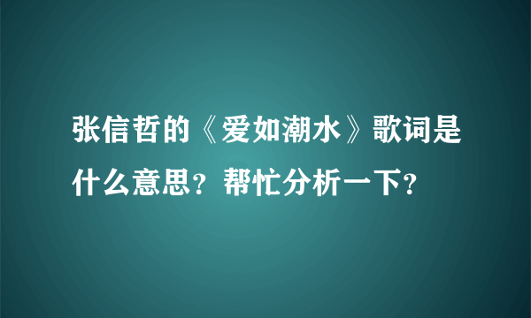 张信哲的《爱如潮水》歌词是什么意思？帮忙分析一下？