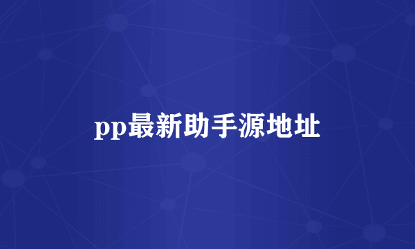 pp最新助手源地址