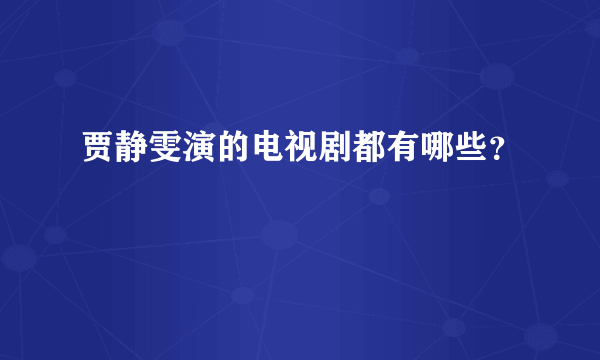 贾静雯演的电视剧都有哪些？