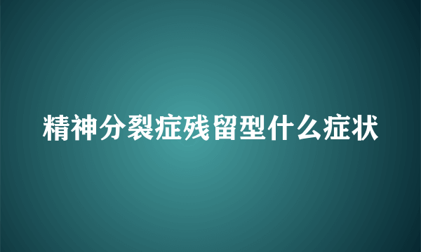 精神分裂症残留型什么症状