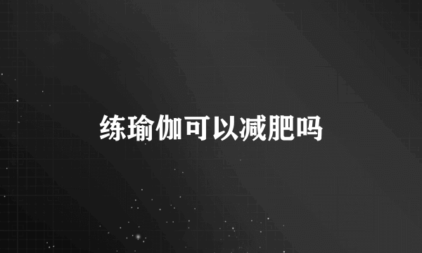 练瑜伽可以减肥吗