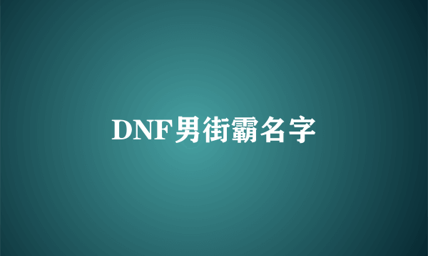 DNF男街霸名字