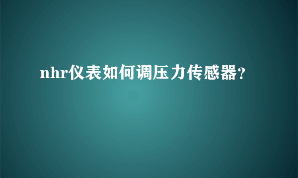 nhr仪表如何调压力传感器？