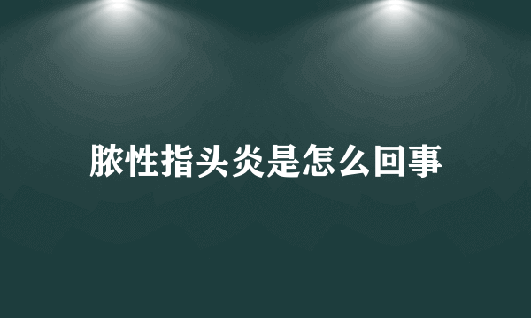 脓性指头炎是怎么回事