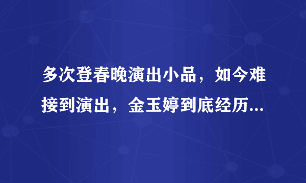 多次登春晚演出小品，如今难接到演出，金玉婷到底经历了什么？