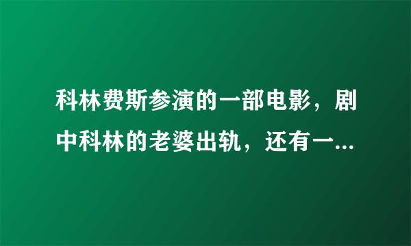 科林费斯参演的一部电影，剧中科林的老婆出轨，还有一幕是科林穿着圣诞老人的衣服和他老婆出轨的对象见面