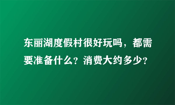 东丽湖度假村很好玩吗，都需要准备什么？消费大约多少？