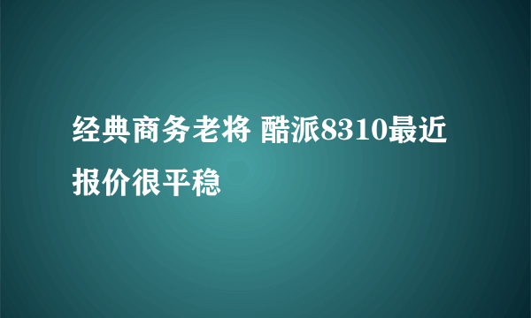 经典商务老将 酷派8310最近报价很平稳