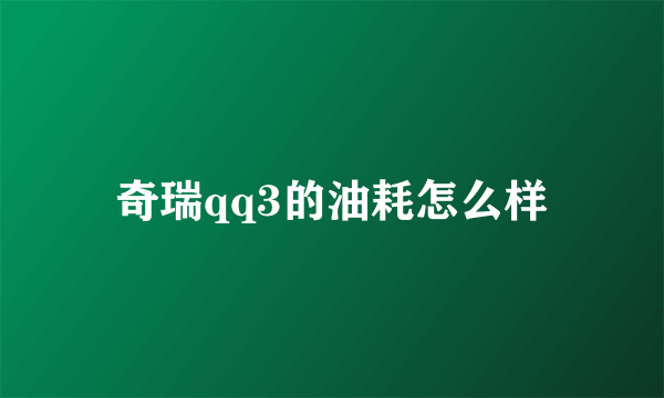 奇瑞qq3的油耗怎么样