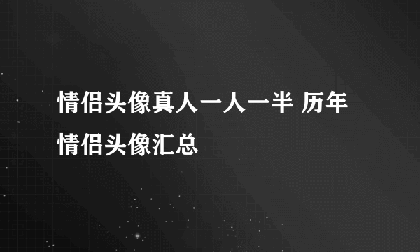 情侣头像真人一人一半 历年情侣头像汇总