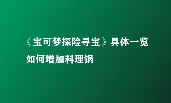 《宝可梦探险寻宝》具体一览 如何增加料理锅