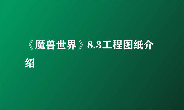 《魔兽世界》8.3工程图纸介绍