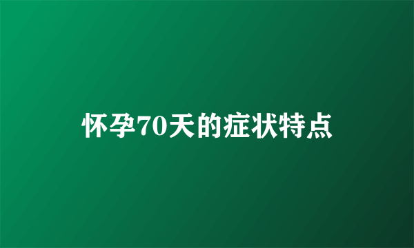 怀孕70天的症状特点