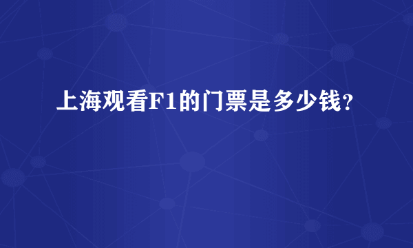 上海观看F1的门票是多少钱？