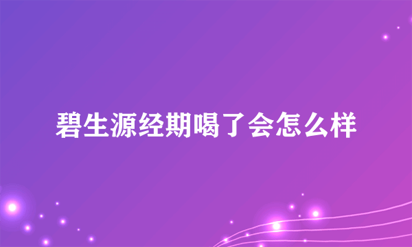 碧生源经期喝了会怎么样