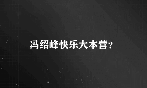 冯绍峰快乐大本营？