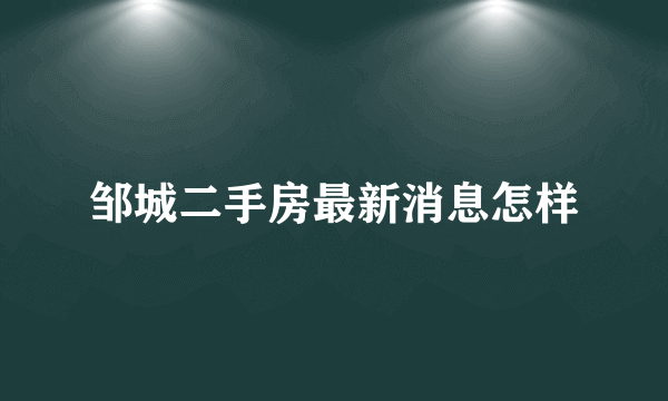 邹城二手房最新消息怎样