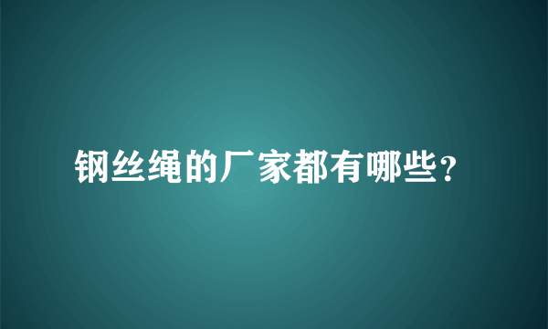 钢丝绳的厂家都有哪些？