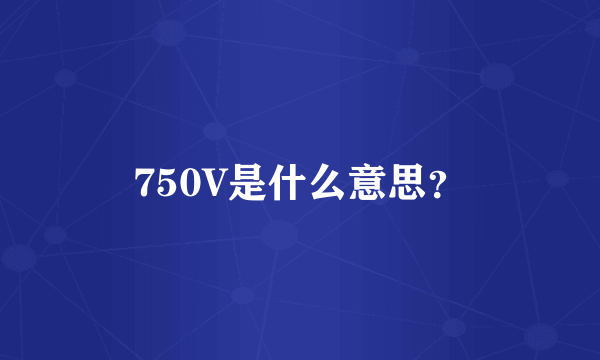 750V是什么意思？